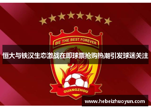 恒大与铁汉生态激战在即球票抢购热潮引发球迷关注