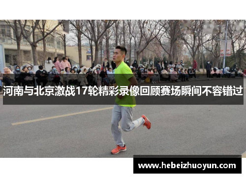 河南与北京激战17轮精彩录像回顾赛场瞬间不容错过