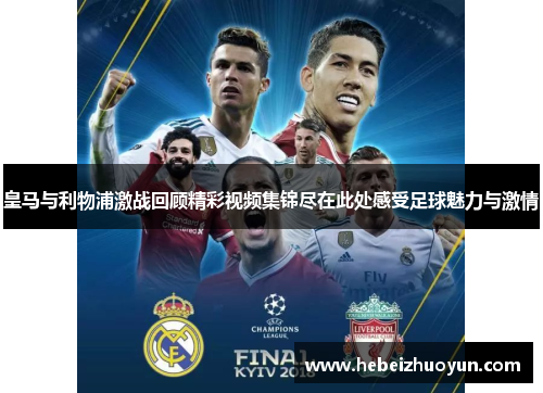 皇马与利物浦激战回顾精彩视频集锦尽在此处感受足球魅力与激情