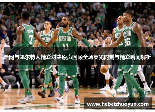 篮网与凯尔特人精彩对决原声回顾全场高光时刻与精彩瞬间解析